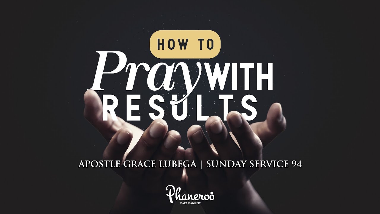 How To Pray With Results - Phaneroo Sunday #94 Service Live Stream with Apostle Grace Lubega