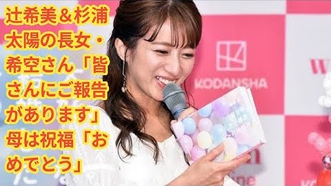 辻希美＆杉浦太陽の長女・希空さん「皆さんにご報告があります」　母は祝福「おめでとう」