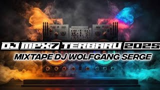 NEW DJ MPX7 TERBARU 2025 MIXTAPE DJ WOLFGANG KIBOT FULL BASS NONSTOP