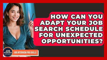 How Can You Adapt Your Job Search Schedule For Unexpected Opportunities? - Job Interview Pro Skills