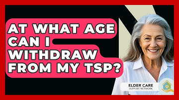 At What Age Can I Withdraw From My TSP? - Elder Care Support Network