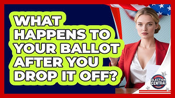 What Happens To Your Ballot After You Drop It Off? - Election Central Channel