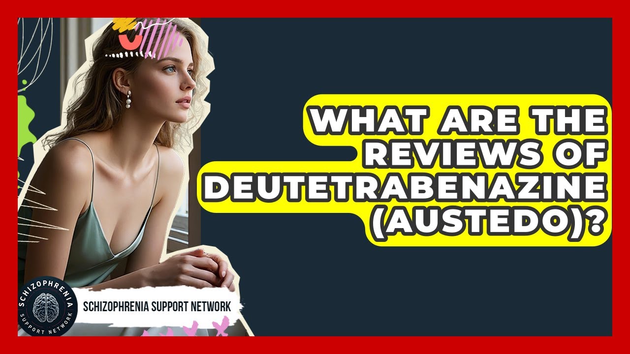 What Are The Reviews Of Deutetrabenazine (Austedo)? - Schizophrenia Support Network
