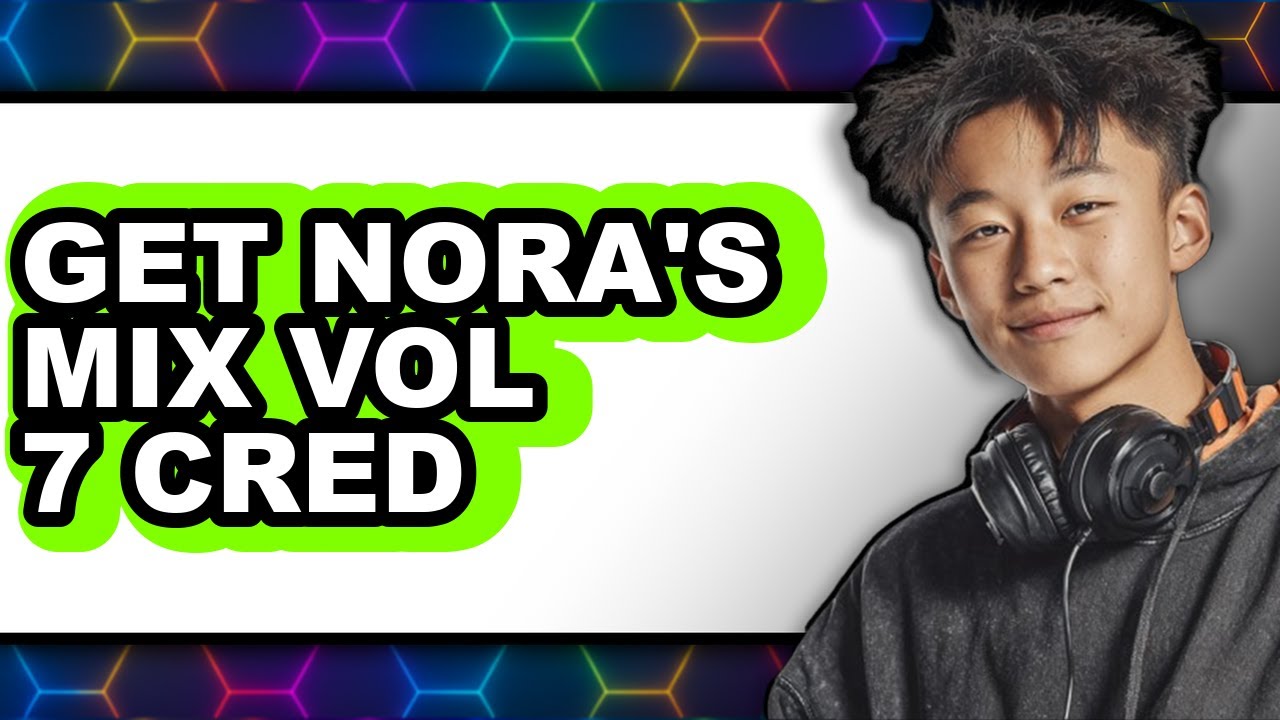 How to Get Nora's Mix Vol 7 Cred - Full Guide
