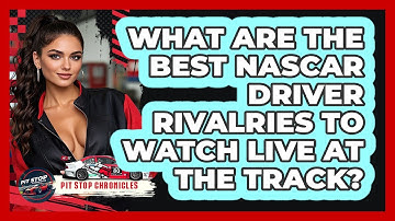 What Are The Best NASCAR Driver Rivalries To Watch Live At The Track? - Pit Stop Chronicles