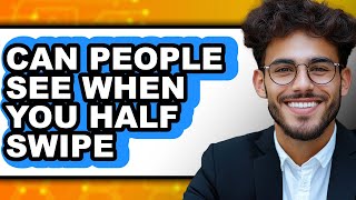 Can People See When You Half Swipe - Full Guide