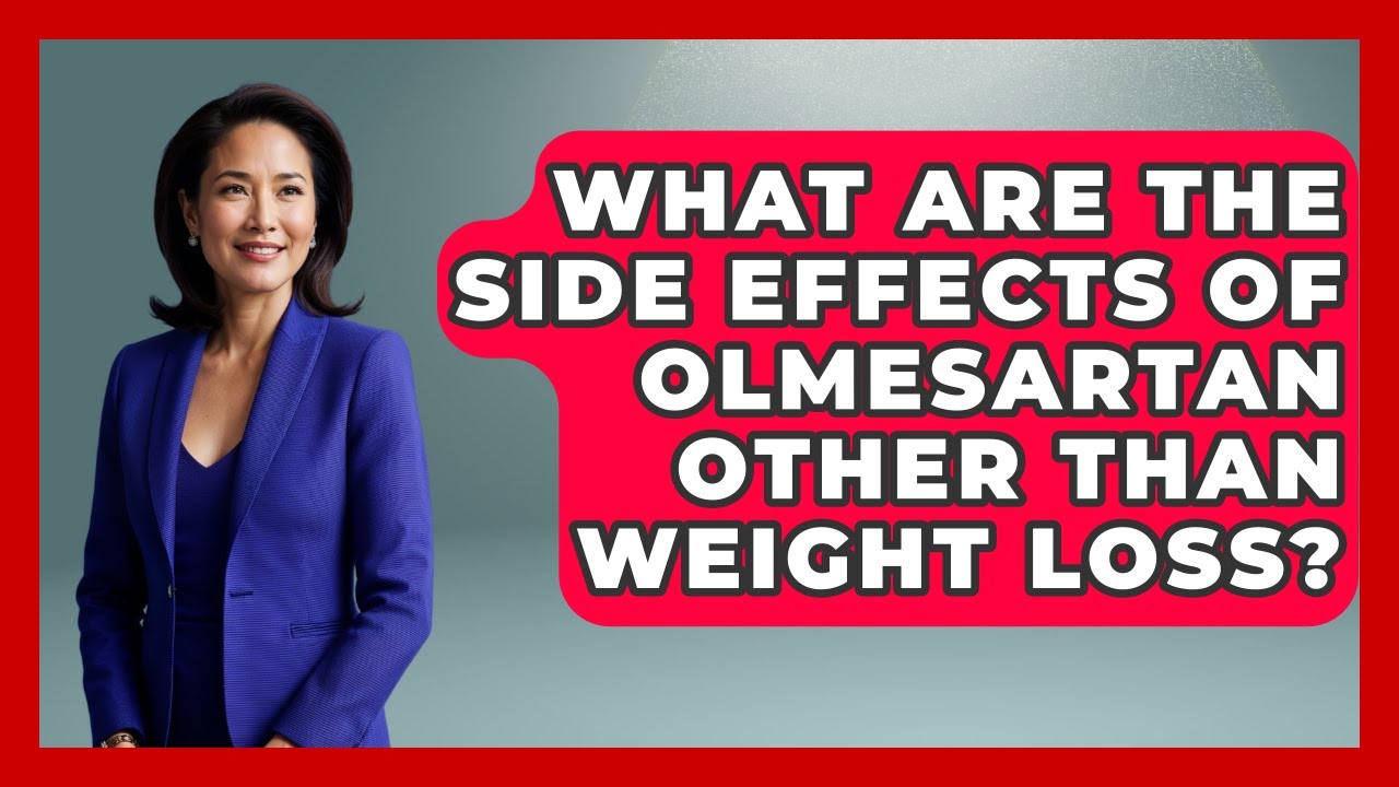 What Are The Side Effects Of Olmesartan Other Than Weight Loss? - Hypertension Help Hub
