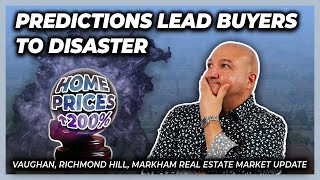 Vaughan, Richmond Hill & Markham Real Estate Update - Predictions Lead Buyers Into Disaster