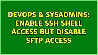DevOps & SysAdmins: Enable SSH shell access but disable SFTP access (4 Solutions!!)