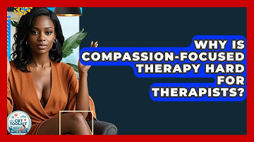 Why Is Compassion-focused Therapy Hard For Therapists? - CBT Toolkit