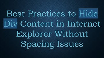 Best Practices to Hide Div Content in Internet Explorer Without Spacing Issues