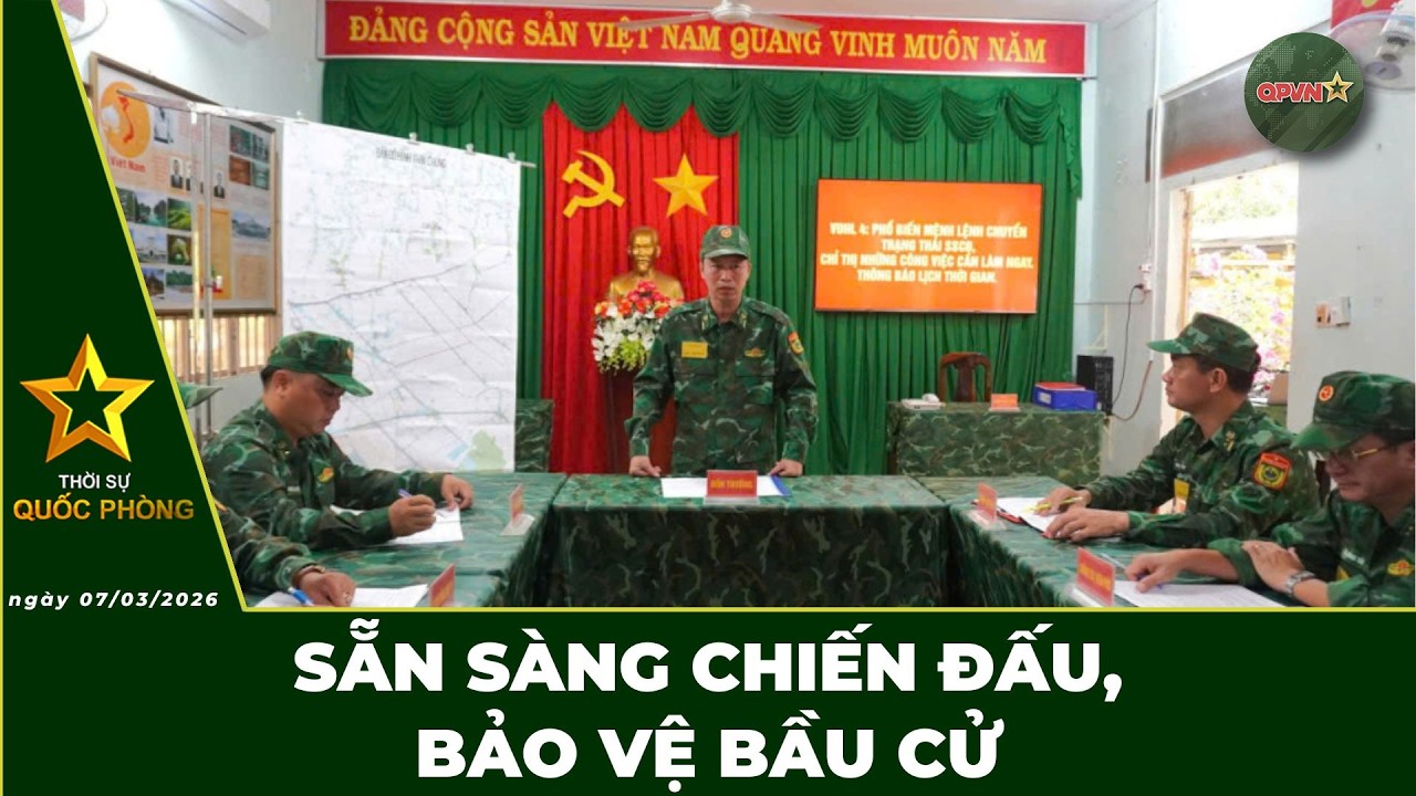 🔴 Trực Tiếp | Bản Tin Tối 07/03: Sẵn Sàng Chiến Đấu, Bảo Vệ Bầu Cử | QPVN Digital