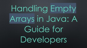 Handling Empty Arrays in Java: A Guide for Developers