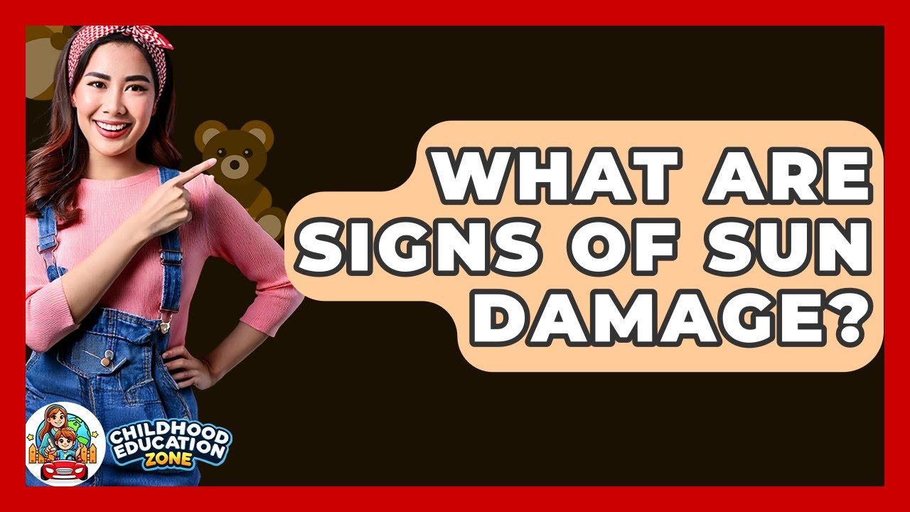 What Are Signs Of Sun Damage? - Childhood Education Zone