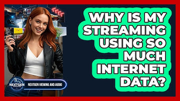 Why Is My Streaming Using So Much Internet Data? - NextGen Viewing and Audio