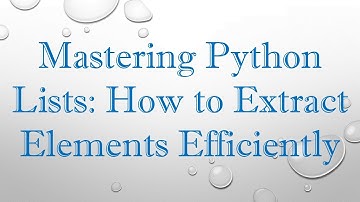 Mastering Python Lists: How to Extract Elements Efficiently