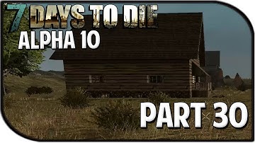 7 Days to Die Alpha 10.4 Gameplay Part 30 - "Random Cabins!"