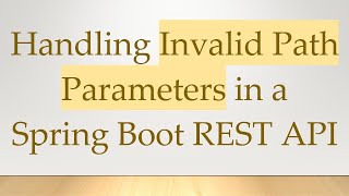 Handling Invalid Path Parameters in a Spring Boot REST API
