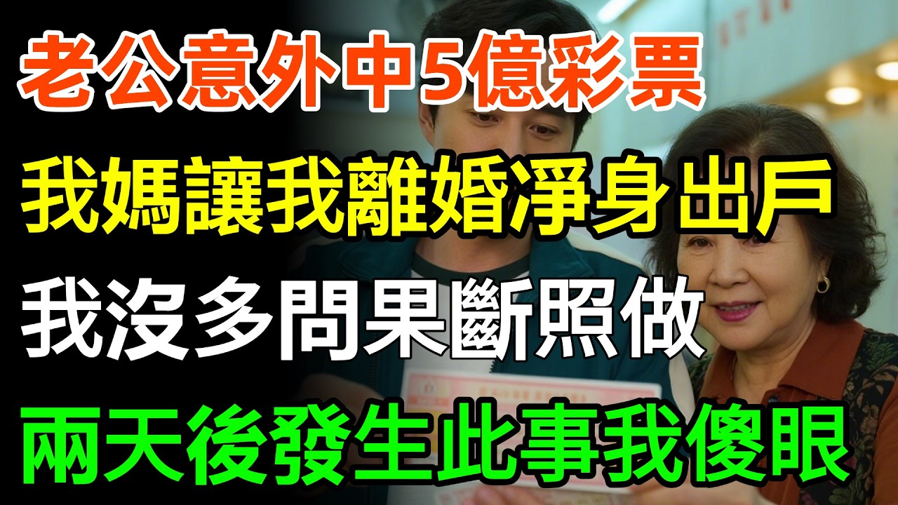 老公意外中5億彩票，我媽卻讓我離婚凈身出戶，我沒多問果斷照做，兩天後發生此事我傻眼，我：媽，還是您有遠見！#故事分享 #人生感悟 #情感