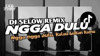 DJ NGGA DULU || NGGA NGGA DULU KALAU BUKAN KAMU - Ijull Fvnky