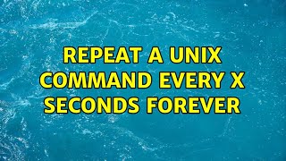 Unix & Linux: Repeat a Unix command every x seconds forever (23 Solutions!!)