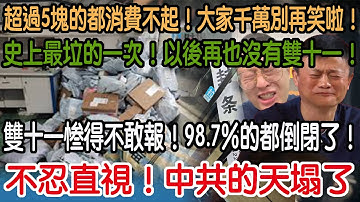 不忍直視！中共的天塌了！雙十一惨得不敢報！98.7%的都倒閉了！史上最垃的一次！以後再也沒有雙十一了！超過5塊的都消費不起！大家千萬別再笑啦！