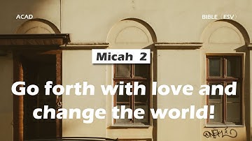 【Micah 2 】Go forth with love and change the world! ｜ACAD Bible Reading