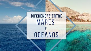 Mares e oceanos, você sabe as diferenças?