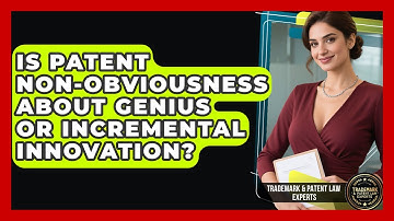 Is Patent Non-obviousness About Genius Or Incremental Innovation? - Trademark and Patent Law Experts