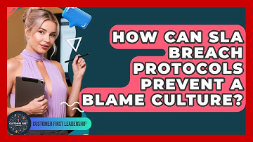 How Can SLA Breach Protocols Prevent A Blame Culture? - Customer First Leadership