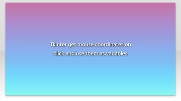 Tkinter get mouse coordinates on click and use them as variables