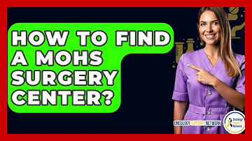 How To Find A Mohs Surgery Center? - Oncology Support Network
