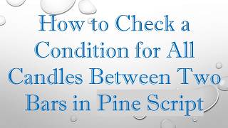 How to Check a Condition for All Candles Between Two Bars in Pine Script