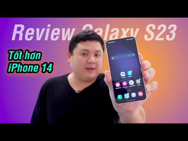 Review Samsung Galaxy S23: ngon hơn iPhone 14