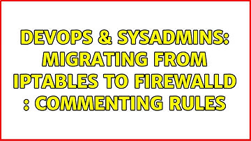 DevOps & SysAdmins: Migrating from iptables to firewalld : commenting rules (3 Solutions!!)