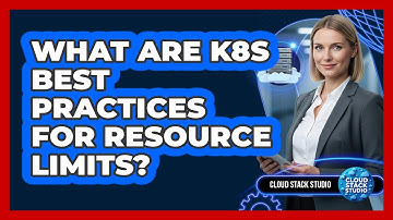 What Are K8s Best Practices For Resource Limits? - Cloud Stack Studio
