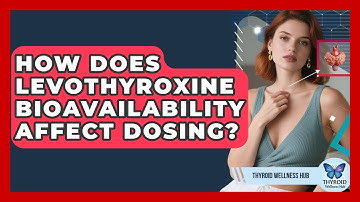 How Does Levothyroxine Bioavailability Affect Dosing? - Thyroid Wellness Hub