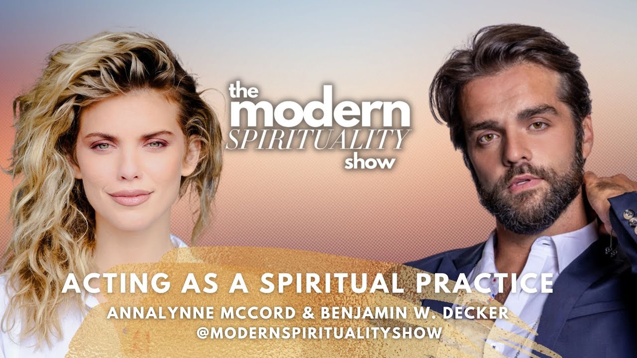 Acting as a Spiritual Practice w/AnnaLynne McCord & Benjamin W. Decker on Modern Spirituality Show