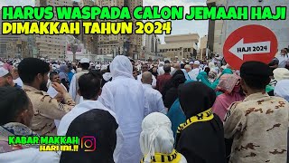 CALON JEMAAH HAJI TAHUN 2024 HARUS HATI HATI DAN WASPADA DI MAKKAH DAN MADINAH
