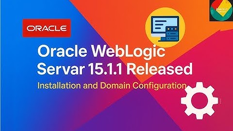 Oracle WebLogic Server 15C (15.1.1) Released: Installation and Domain Configuration