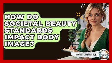 How Do Societal Beauty Standards Impact Body Image? - Cognitive Therapy Hub