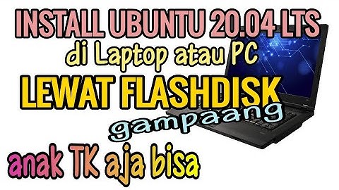 INSTALL Ubuntu 20.04 LTS di Laptop atau PC lewat Flashdisk gampaaaanngg