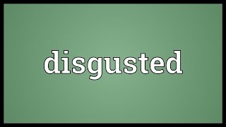 Disgusted Meaning