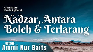 Nadzar, Antara Boleh & Terlarang | Ustadz Ammi Nur Baits, ST., BA