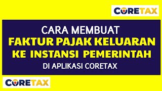 Cara Membuat Faktur Pajak Ke Instansi Pemerintah di Coretax