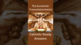 35 The Eucharist: Transubstantiation - Catholic Ready Answers