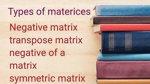 Null,transpose, Negative and symmetric matrices -defines with examples