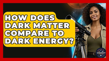 How Does Dark Matter Compare To Dark Energy? - Astronomy Made Simple