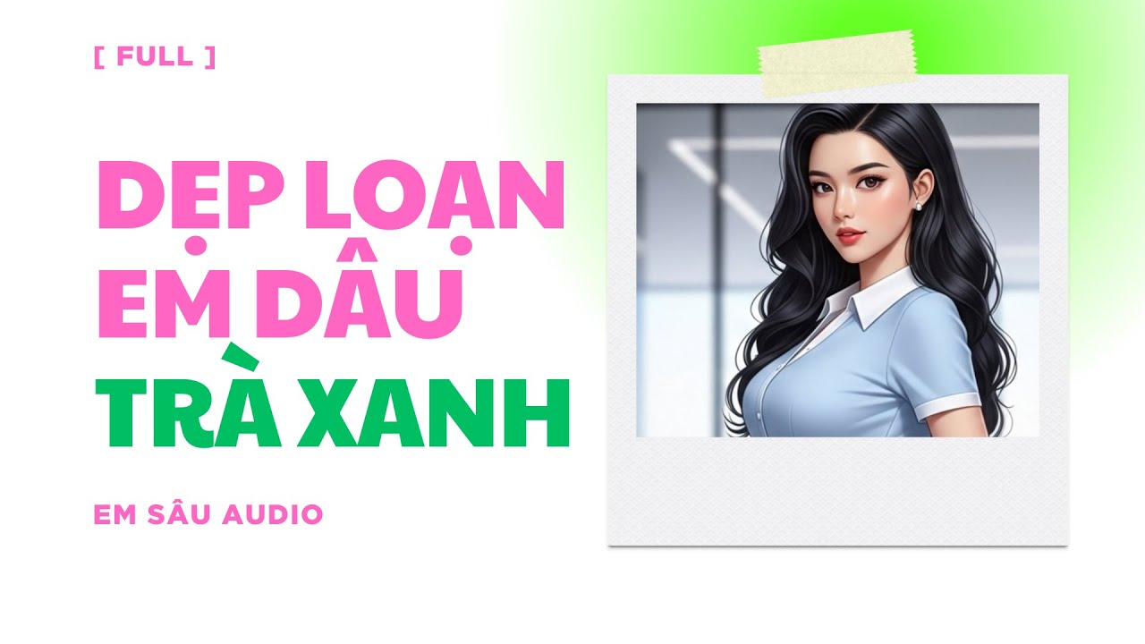 FULL -  DẸP LOẠN EM DÂU TRÀ XANH | Em Sâu Audio