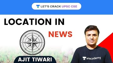 Location in News | Part 2 | UPSC CSE/IAS 2021 | Ajit Tiwari